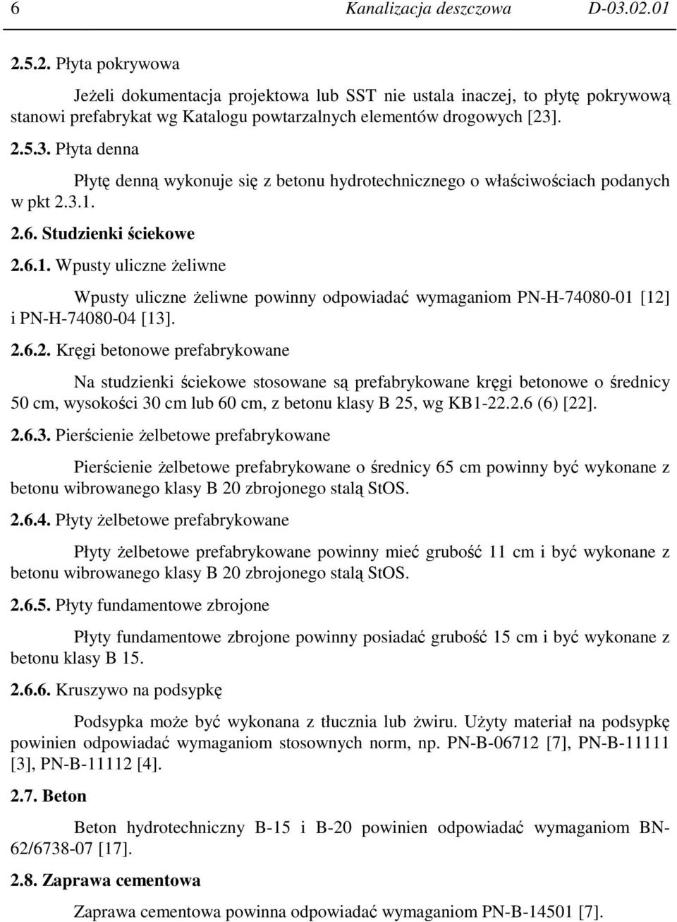 2.6. Studzienki ściekowe 2.6.1. Wpusty uliczne Ŝeliwne Wpusty uliczne Ŝeliwne powinny odpowiadać wymaganiom PN-H-74080-01 [12] i PN-H-74080-04 [13]. 2.6.2. Kręgi betonowe prefabrykowane Na studzienki ściekowe stosowane są prefabrykowane kręgi betonowe o średnicy 50 cm, wysokości 30 cm lub 60 cm, z betonu klasy B 25, wg KB1-22.