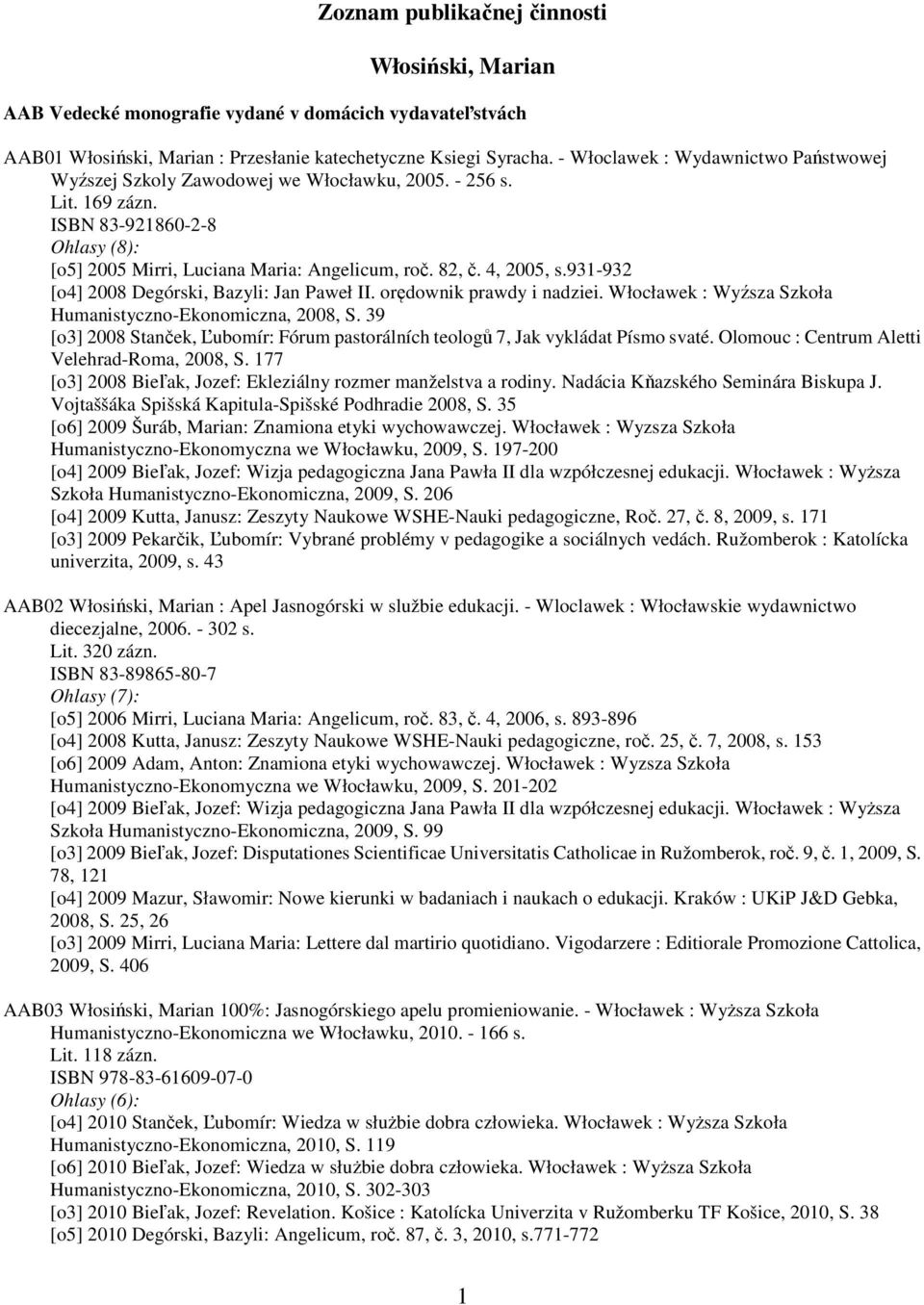 4, 2005, s.931-932 [o4] 2008 Degórski, Bazyli: Jan Paweł II. orędownik prawdy i nadziei. Włocławek : Wyźsza Szkoła Humanistyczno-Ekonomiczna, 2008, S.