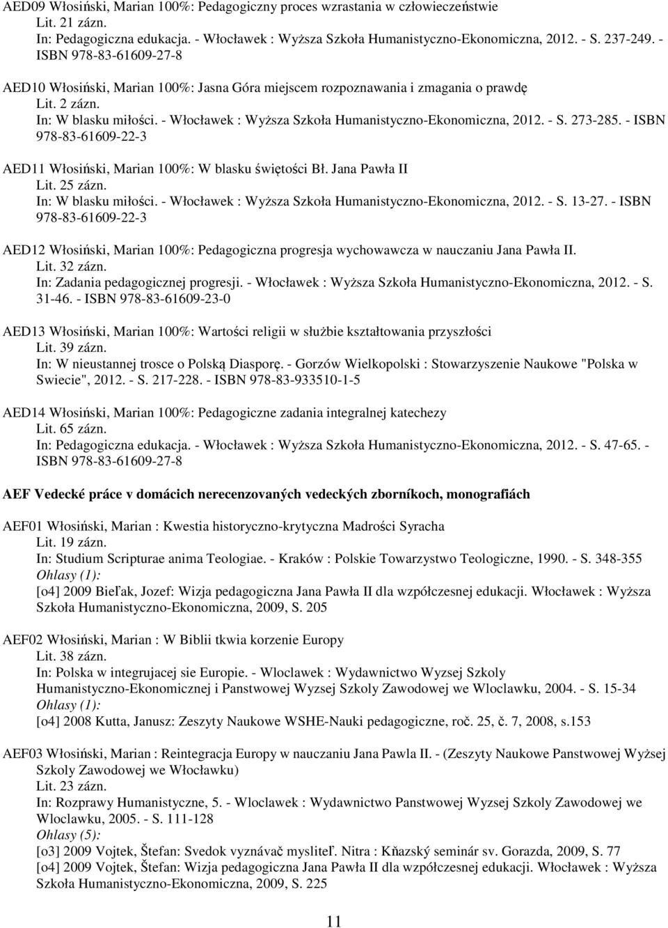 - Włocławek : Wyższa Szkoła Humanistyczno-Ekonomiczna, 2012. - S. 273-285. - ISBN 978-83-61609-22-3 AED11 Włosiński, Marian 100%: W blasku świętości Bł. Jana Pawła II Lit. 25 zázn.