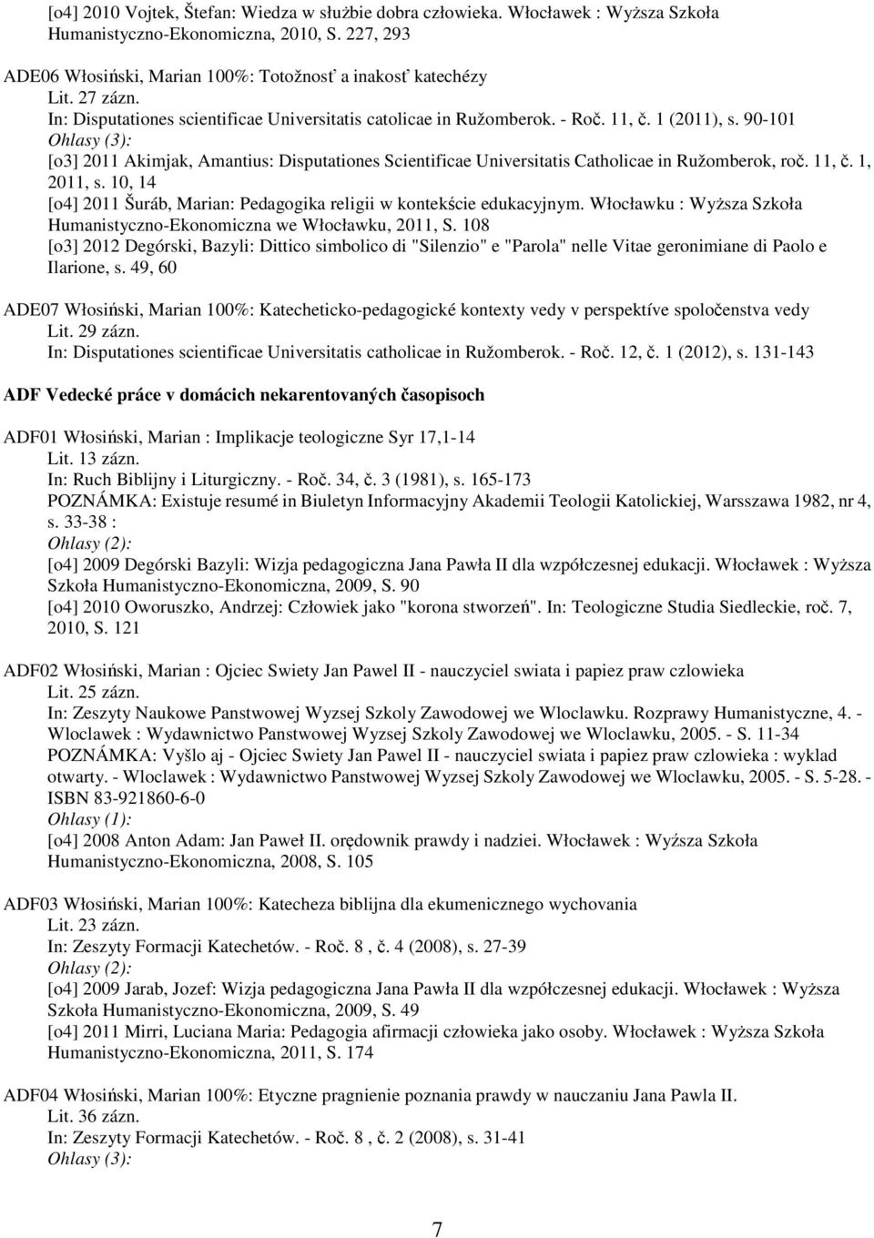 90-101 Ohlasy (3): [o3] 2011 Akimjak, Amantius: Disputationes Scientificae Universitatis Catholicae in Ružomberok, roč. 11, č. 1, 2011, s.