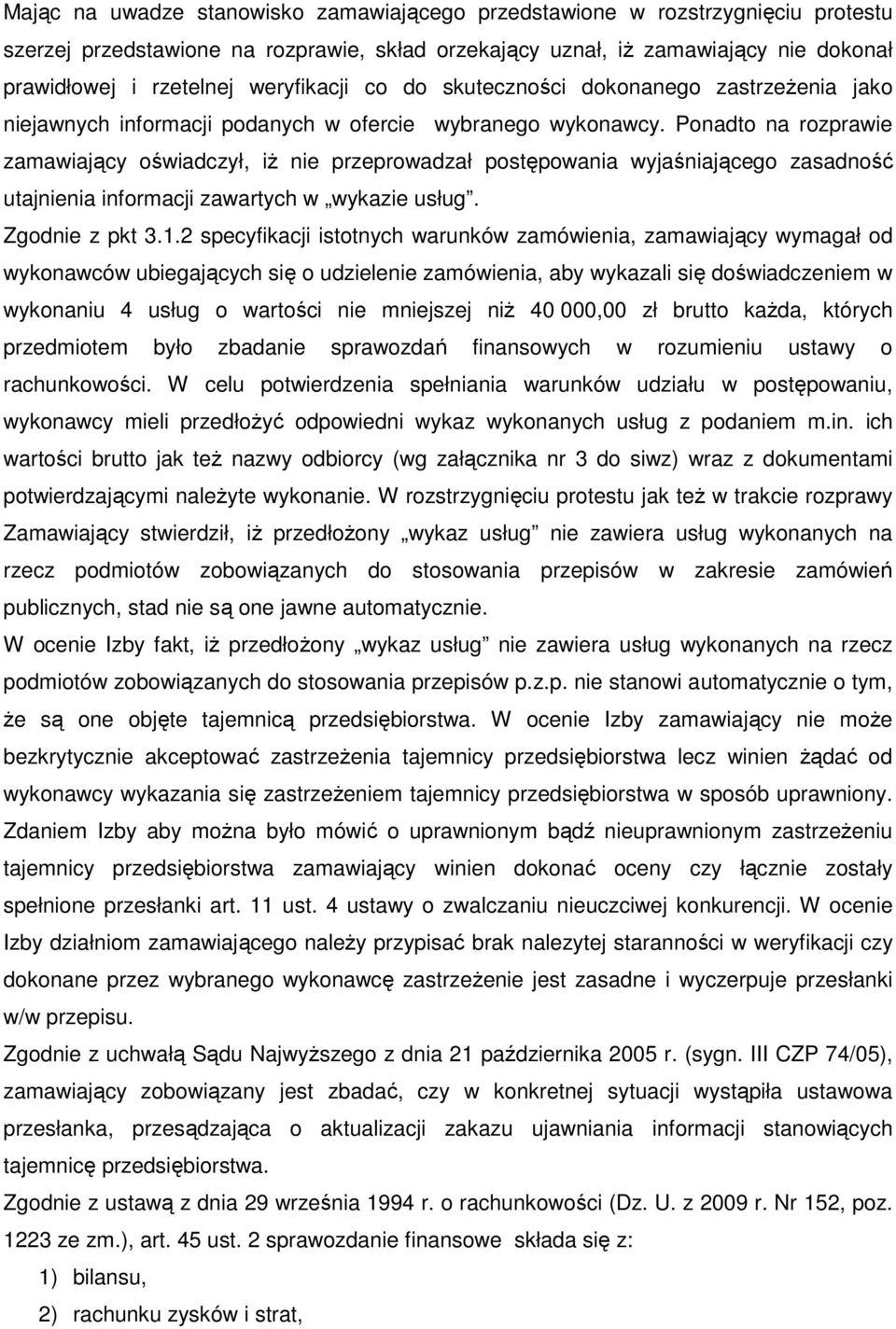 Ponadto na rozprawie zamawiający oświadczył, iŝ nie przeprowadzał postępowania wyjaśniającego zasadność utajnienia informacji zawartych w wykazie usług. Zgodnie z pkt 3.1.