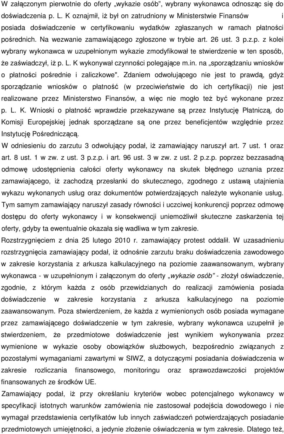 Na wezwanie zamawiającego zgłoszone w trybie art. 26 ust. 3 p.z.p. z kolei wybrany wykonawca w uzupełnionym wykazie zmodyfikował te stwierdzenie w ten sposób, Ŝe zaświadczył, iŝ p. L.