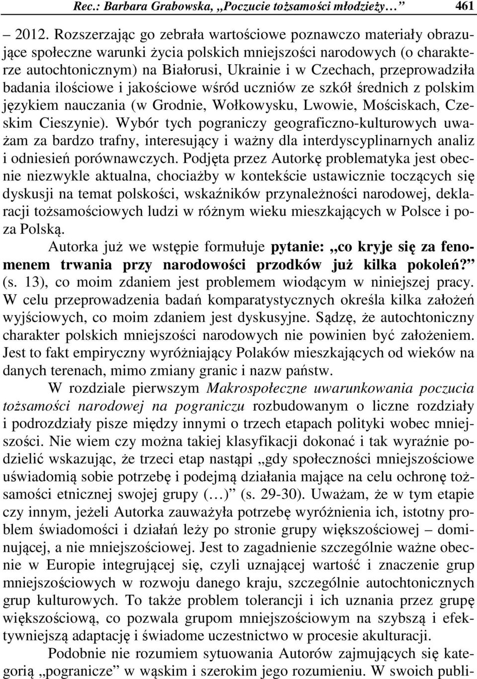 przeprowadziła badania ilościowe i jakościowe wśród uczniów ze szkół średnich z polskim językiem nauczania (w Grodnie, Wołkowysku, Lwowie, Mościskach, Czeskim Cieszynie).