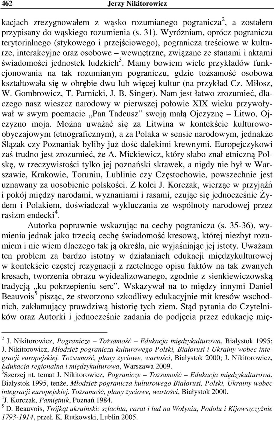 ludzkich 3. Mamy bowiem wiele przykładów funkcjonowania na tak rozumianym pograniczu, gdzie tożsamość osobowa kształtowała się w obrębie dwu lub więcej kultur (na przykład Cz. Miłosz, W.