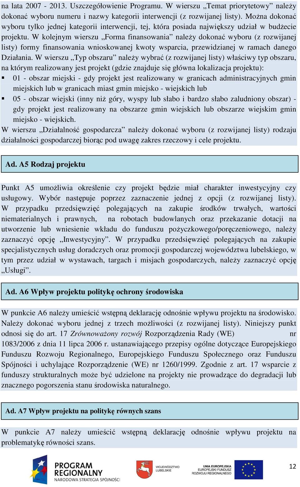 W kolejnym wierszu Forma finansowania naleŝy dokonać wyboru (z rozwijanej listy) formy finansowania wnioskowanej kwoty wsparcia, przewidzianej w ramach danego Działania.