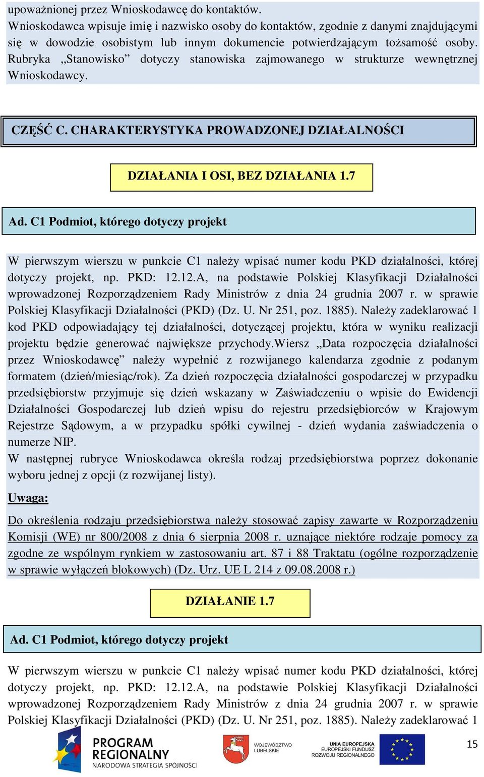 Rubryka Stanowisko dotyczy stanowiska zajmowanego w strukturze wewnętrznej Wnioskodawcy. CZĘŚĆ C. CHARAKTERYSTYKA PROWADZONEJ DZIAŁALNOŚCI DZIAŁANIA I OSI, BEZ DZIAŁANIA 1.7 Ad.