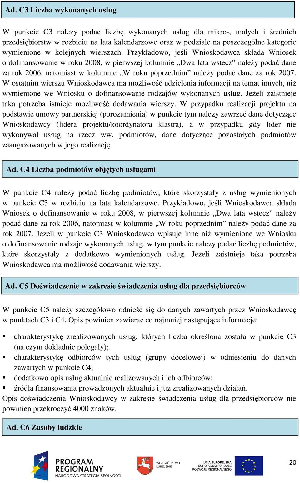 Przykładowo, jeśli Wnioskodawca składa Wniosek o dofinansowanie w roku 2008, w pierwszej kolumnie Dwa lata wstecz naleŝy podać dane za rok 2006, natomiast w kolumnie W roku poprzednim naleŝy podać