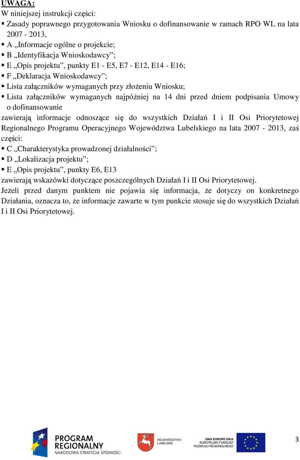 podpisania Umowy o dofinansowanie zawierają informacje odnoszące się do wszystkich Działań I i II Osi Priorytetowej Regionalnego Programu Operacyjnego Województwa Lubelskiego na lata 2007-2013, zaś