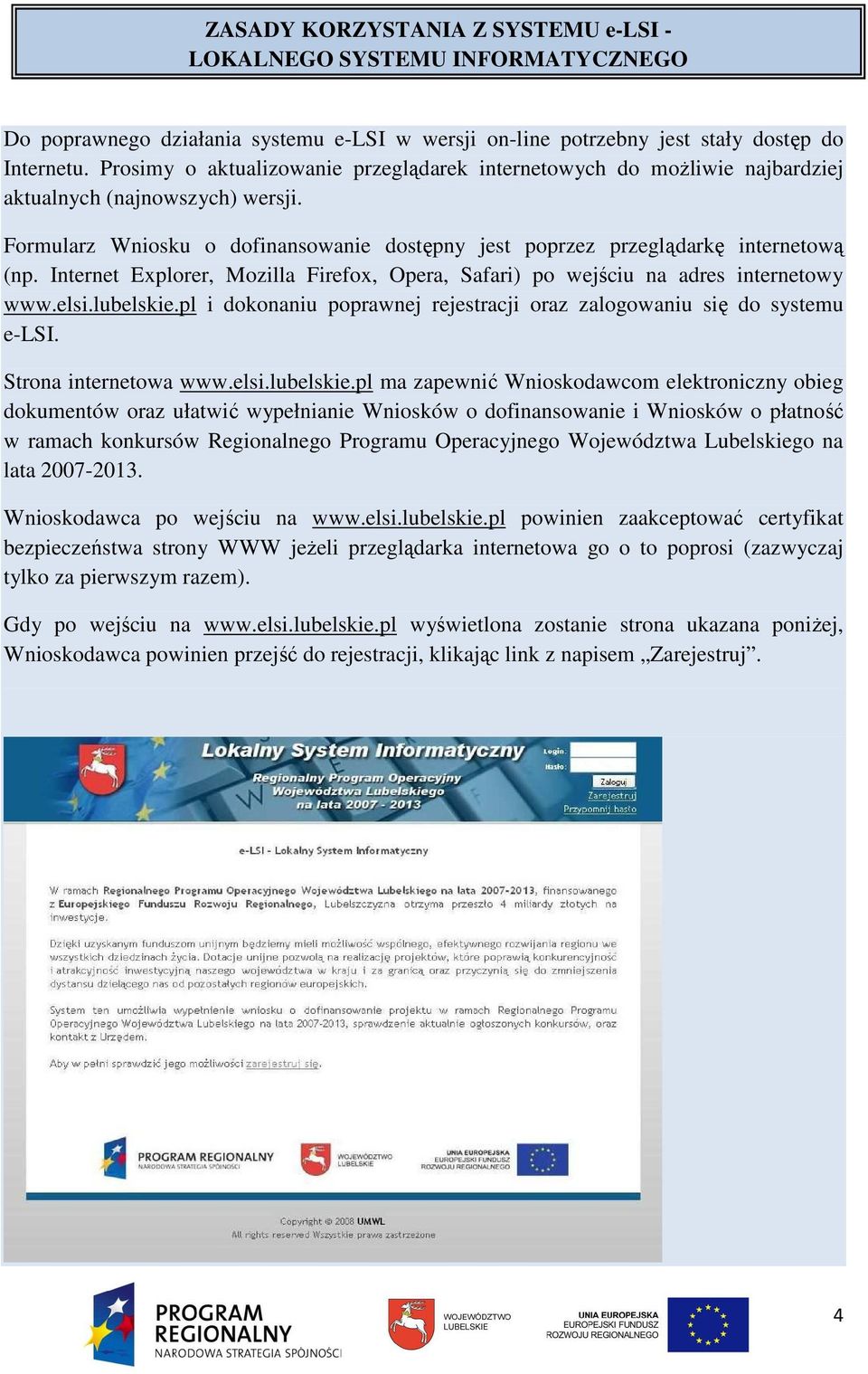 Internet Explorer, Mozilla Firefox, Opera, Safari) po wejściu na adres internetowy www.elsi.lubelskie.pl i dokonaniu poprawnej rejestracji oraz zalogowaniu się do systemu e-lsi.