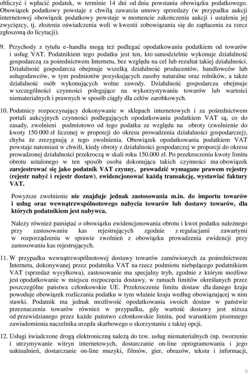 złożenia oświadczenia woli w kwestii zobowiązania się do zapłacenia za rzecz zgłoszoną do licytacji). 9. Przychody z tytułu e handlu mogą też podlegać opodatkowaniu podatkiem od towarów i usług VAT.