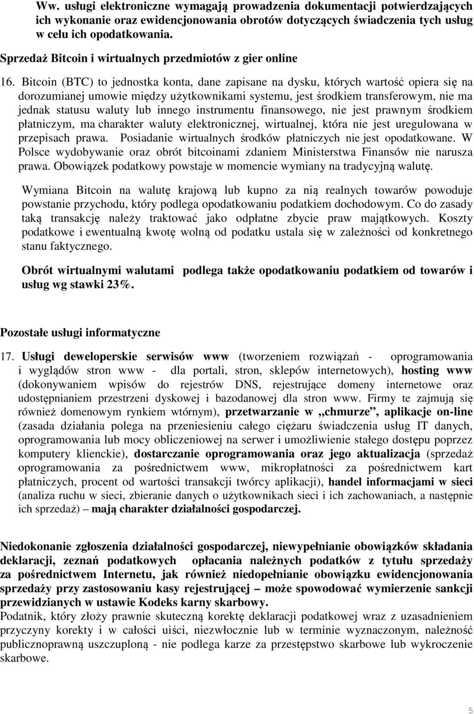 Bitcoin (BTC) to jednostka konta, dane zapisane na dysku, których wartość opiera się na dorozumianej umowie między użytkownikami systemu, jest środkiem transferowym, nie ma jednak statusu waluty lub