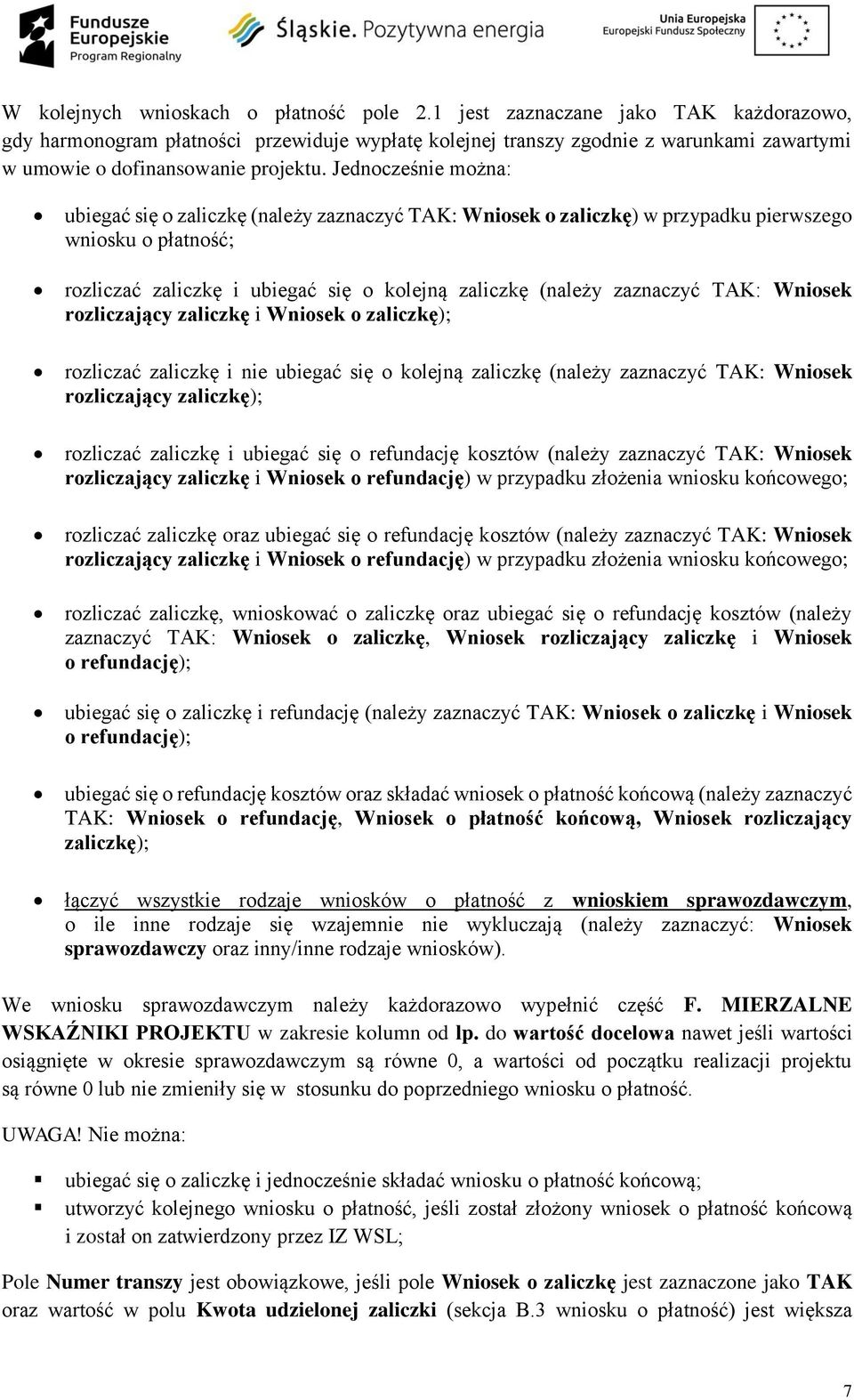 Jednocześnie można: ubiegać się o zaliczkę (należy zaznaczyć TAK: Wniosek o zaliczkę) w przypadku pierwszego wniosku o płatność; rozliczać zaliczkę i ubiegać się o kolejną zaliczkę (należy zaznaczyć