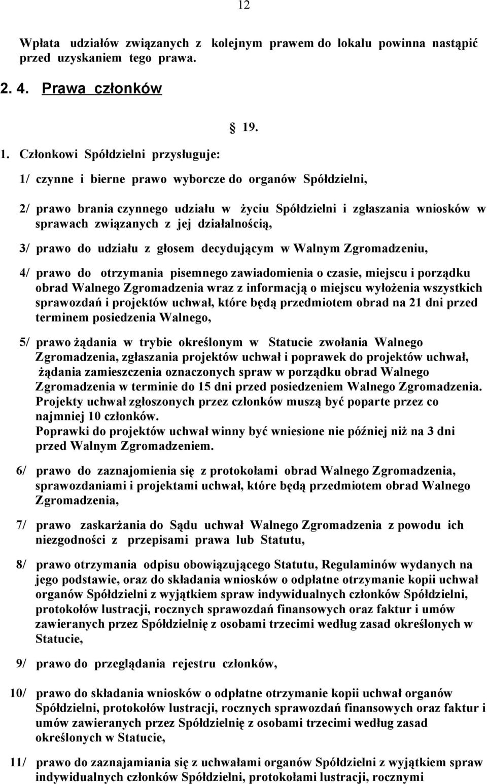 głosem decydującym w Walnym Zgromadzeniu, 4/ prawo do otrzymania pisemnego zawiadomienia o czasie, miejscu i porządku obrad Walnego Zgromadzenia wraz z informacją o miejscu wyłożenia wszystkich