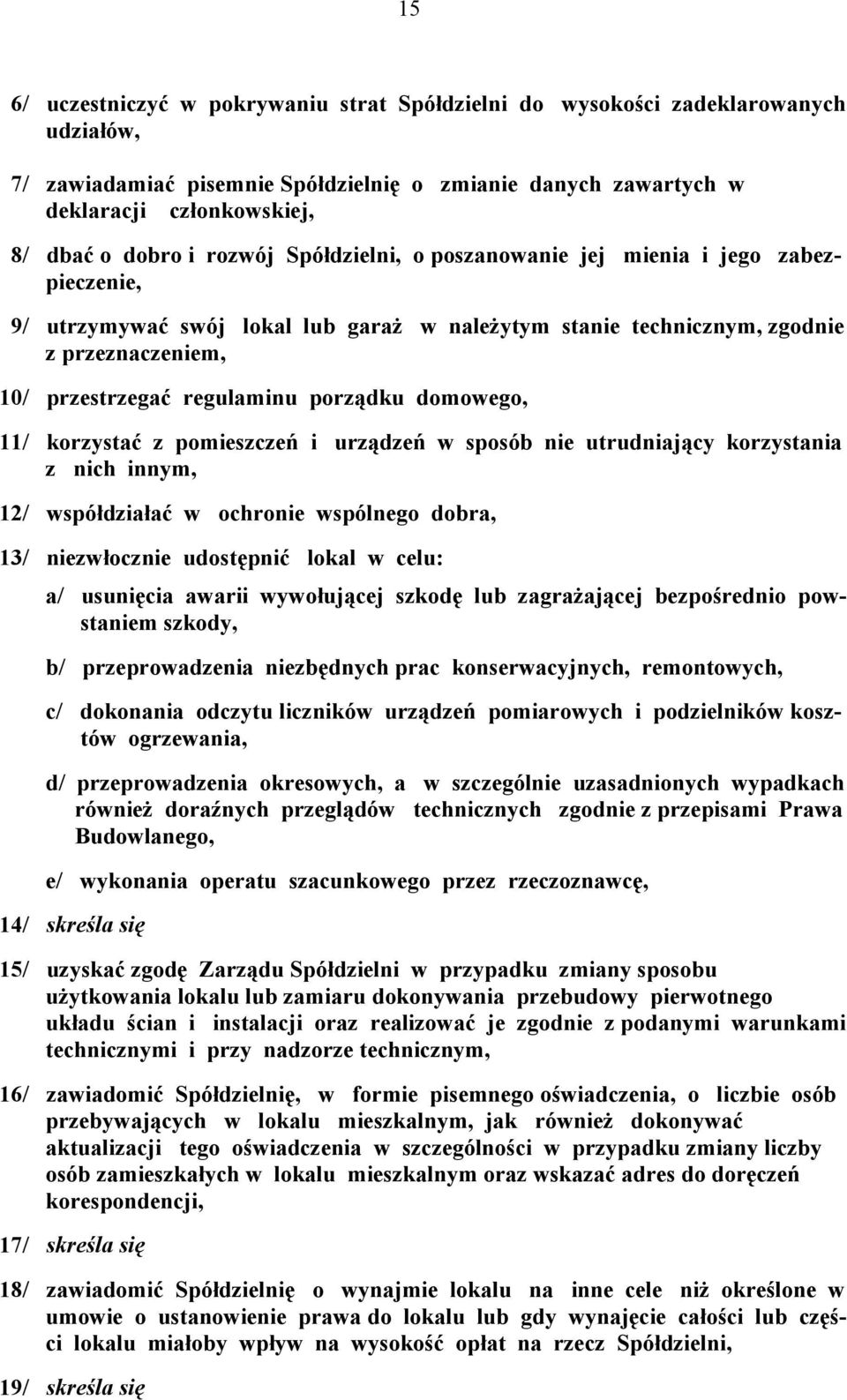 domowego, 11/ korzystać z pomieszczeń i urządzeń w sposób nie utrudniający korzystania z nich innym, 12/ współdziałać w ochronie wspólnego dobra, 13/ niezwłocznie udostępnić lokal w celu: a/