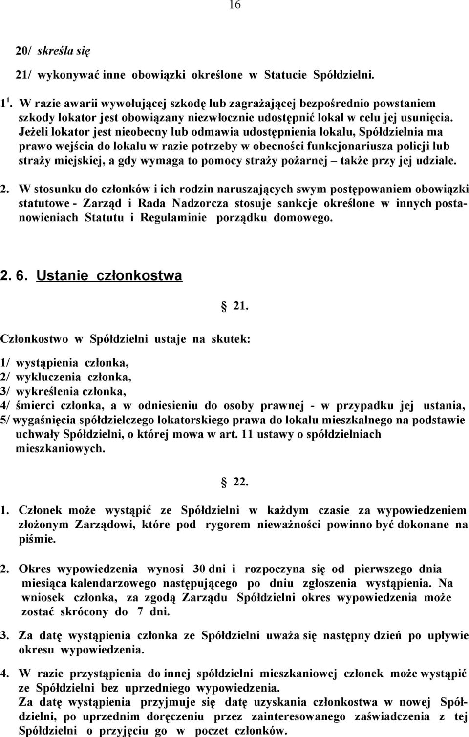 Jeżeli lokator jest nieobecny lub odmawia udostępnienia lokalu, Spółdzielnia ma prawo wejścia do lokalu w razie potrzeby w obecności funkcjonariusza policji lub straży miejskiej, a gdy wymaga to