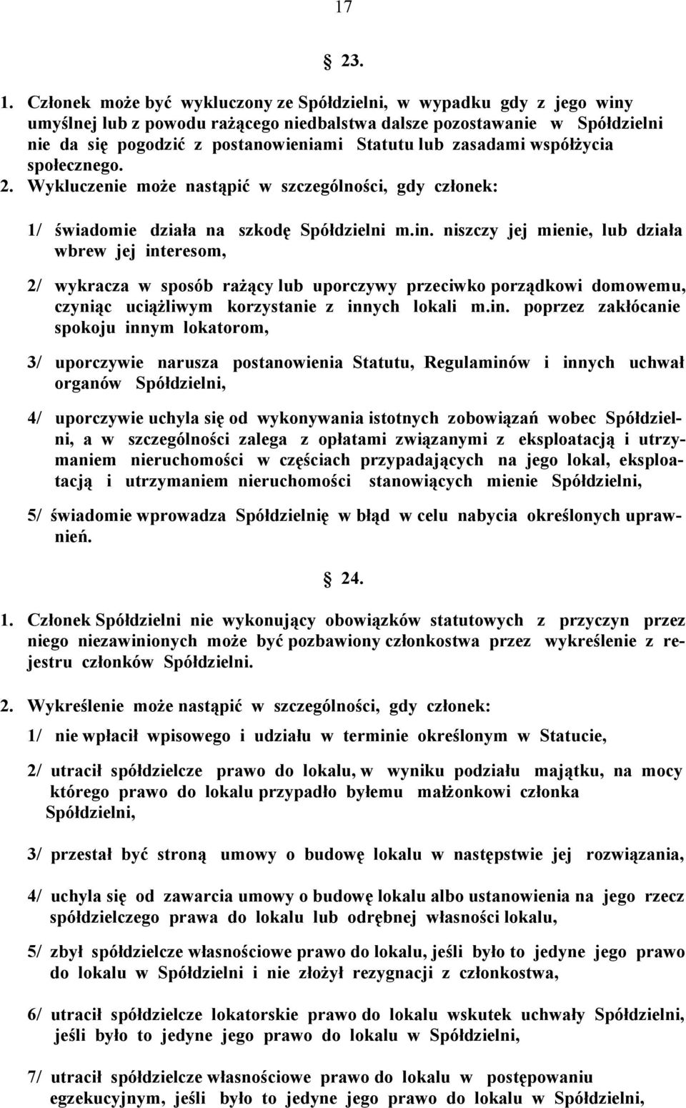 zasadami współżycia społecznego. 2. Wykluczenie może nastąpić w szczególności, gdy członek: 1/ świadomie działa na szkodę Spółdzielni m.in.