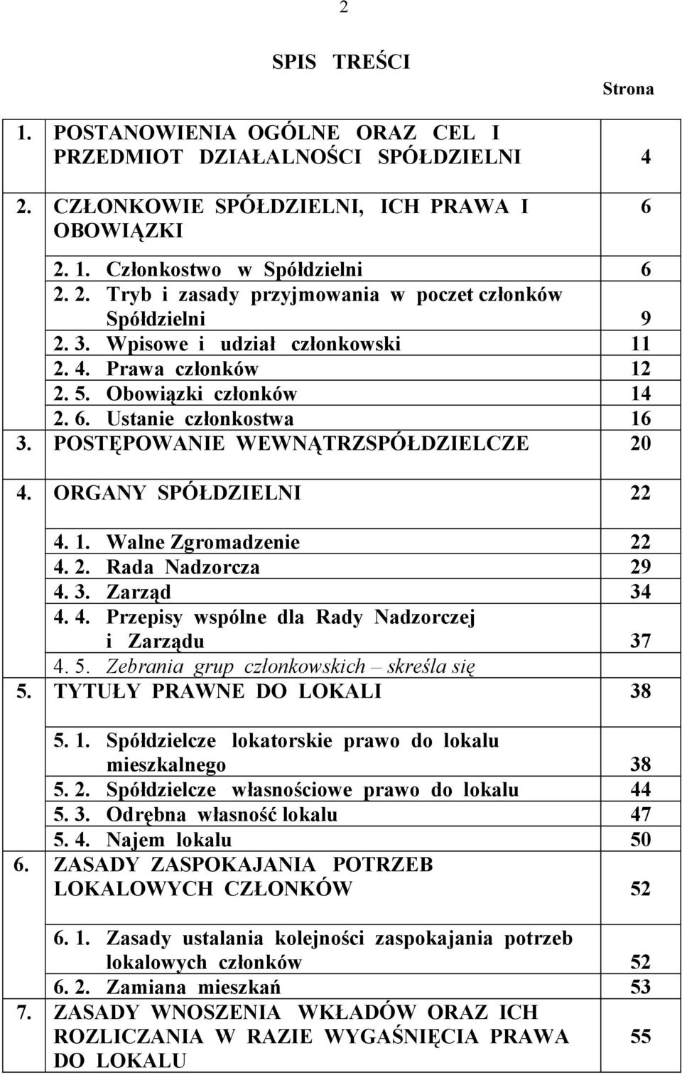 2. Rada Nadzorcza 29 4. 3. Zarząd 34 4. 4. Przepisy wspólne dla Rady Nadzorczej i Zarządu 37 4. 5. Zebrania grup członkowskich skreśla się 5. TYTUŁY PRAWNE DO LOKALI 38 5. 1.