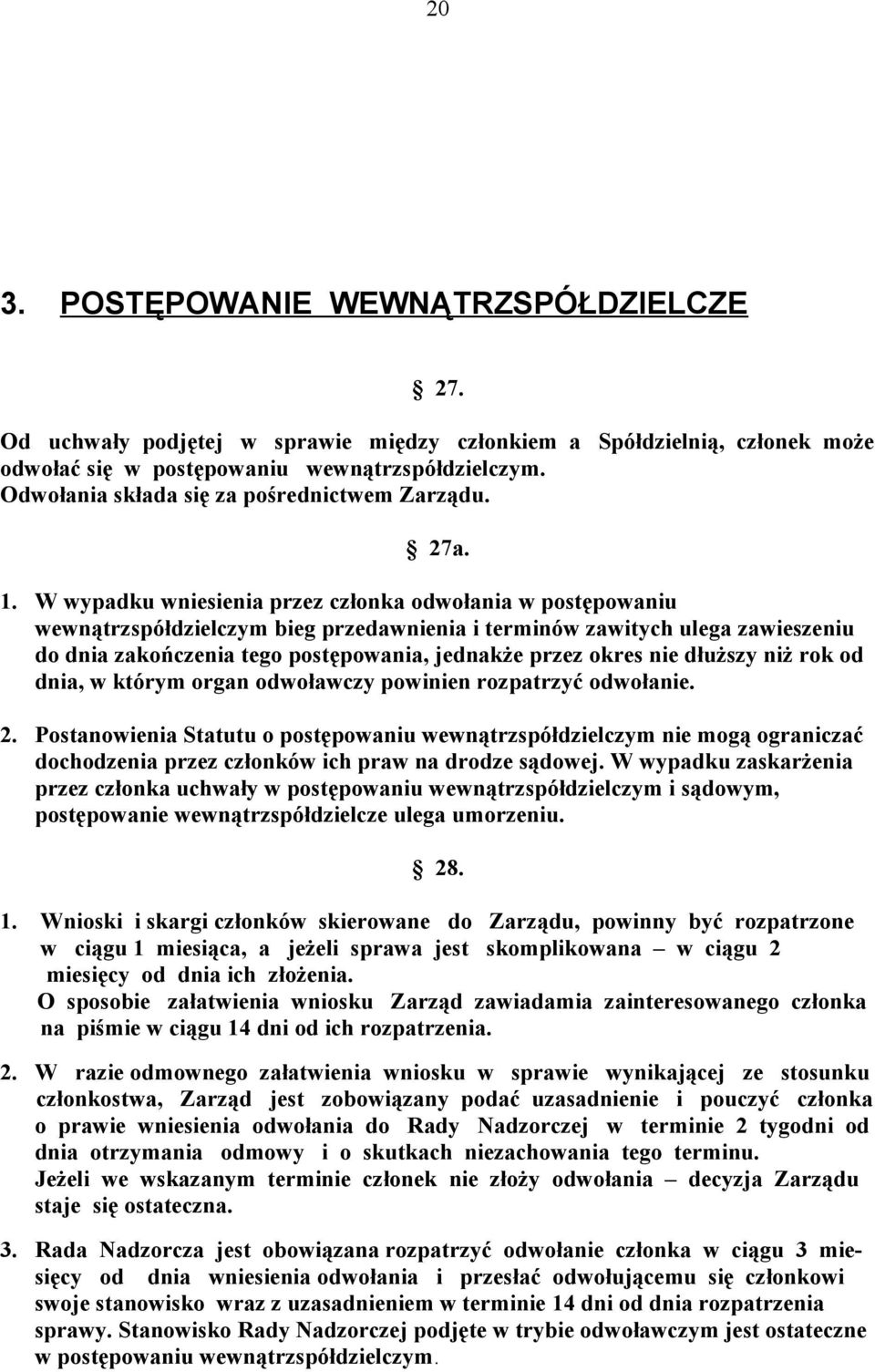 W wypadku wniesienia przez członka odwołania w postępowaniu wewnątrzspółdzielczym bieg przedawnienia i terminów zawitych ulega zawieszeniu do dnia zakończenia tego postępowania, jednakże przez okres