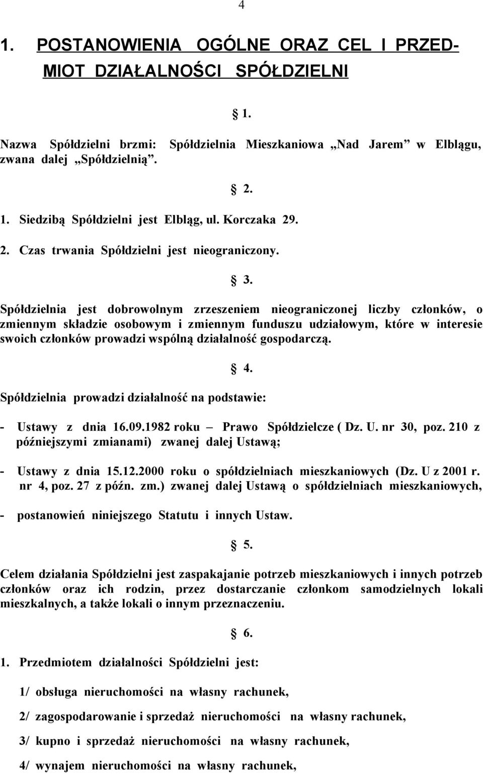 Spółdzielnia jest dobrowolnym zrzeszeniem nieograniczonej liczby członków, o zmiennym składzie osobowym i zmiennym funduszu udziałowym, które w interesie swoich członków prowadzi wspólną działalność