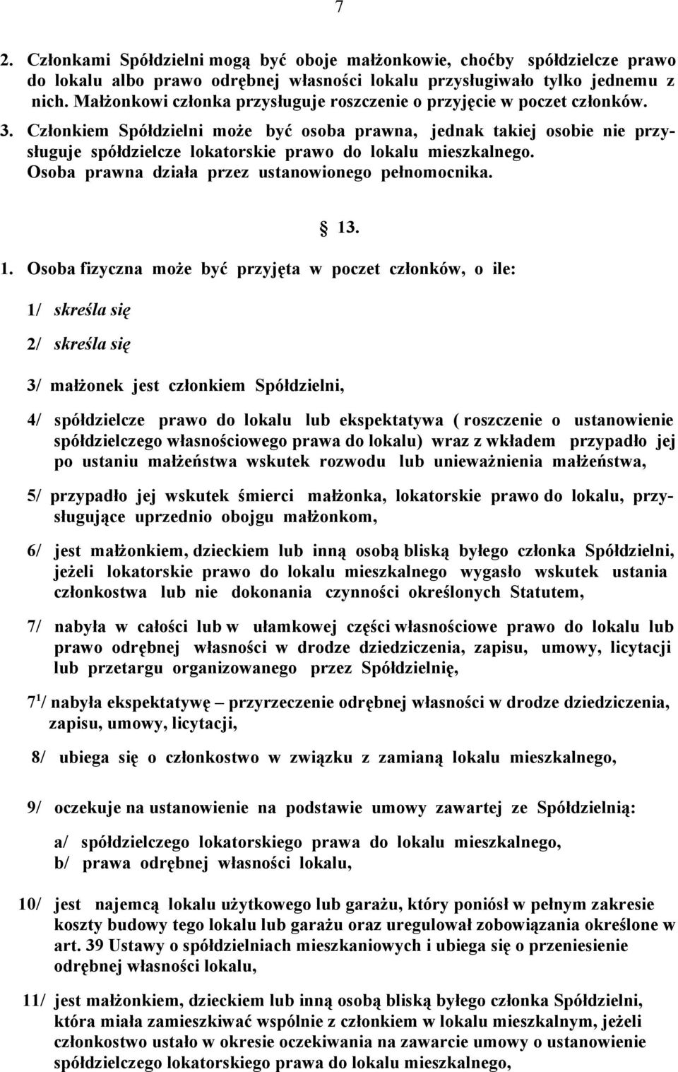 Członkiem Spółdzielni może być osoba prawna, jednak takiej osobie nie przysługuje spółdzielcze lokatorskie prawo do lokalu mieszkalnego. Osoba prawna działa przez ustanowionego pełnomocnika. 13