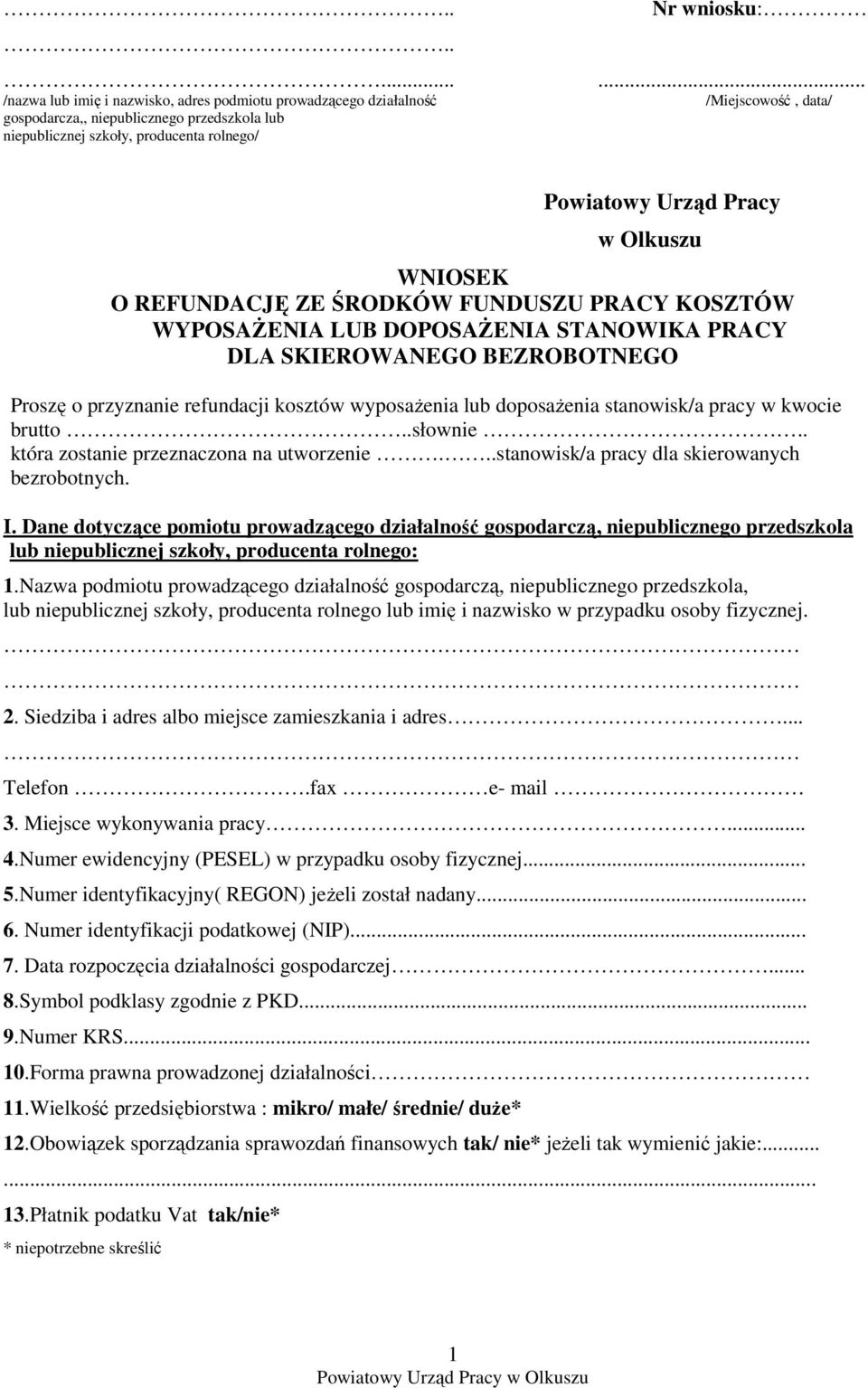 Pracy w Olkuszu WNIOSEK O REFUNDACJĘ ZE ŚRODKÓW FUNDUSZU PRACY KOSZTÓW WYPOSAśENIA LUB DOPOSAśENIA STANOWIKA PRACY DLA SKIEROWANEGO BEZROBOTNEGO Proszę o przyznanie refundacji kosztów wyposaŝenia lub