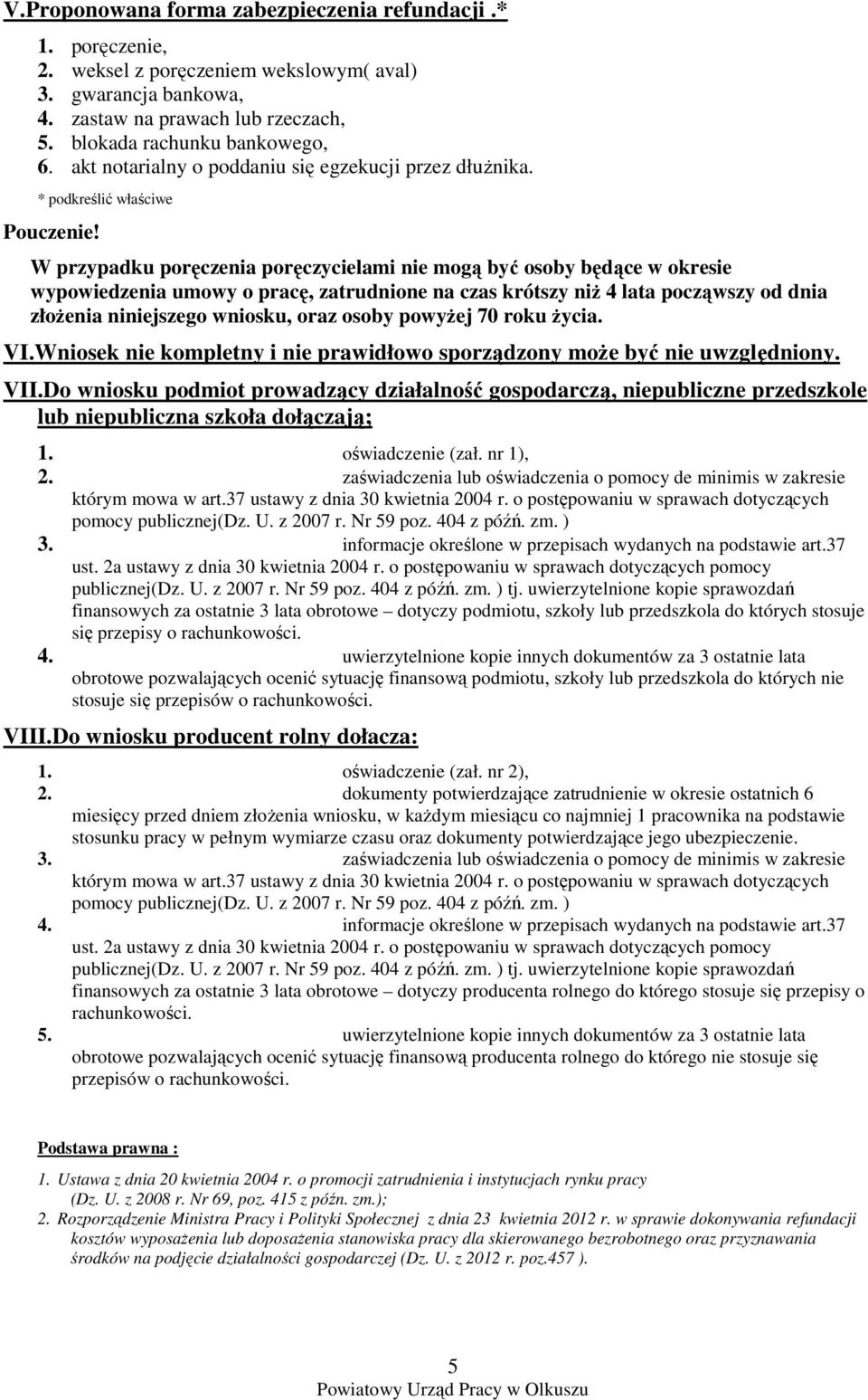 W przypadku poręczenia poręczycielami nie mogą być osoby będące w okresie wypowiedzenia umowy o pracę, zatrudnione na czas krótszy niŝ 4 lata począwszy od dnia złoŝenia niniejszego wniosku, oraz