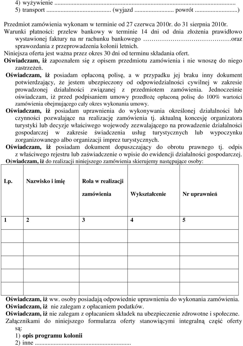 Niniejsza oferta jest waŝna przez okres 30 dni od terminu składania ofert. Oświadczam, iŝ zapoznałem się z opisem przedmiotu zamówienia i nie wnoszę do niego zastrzeŝeń.