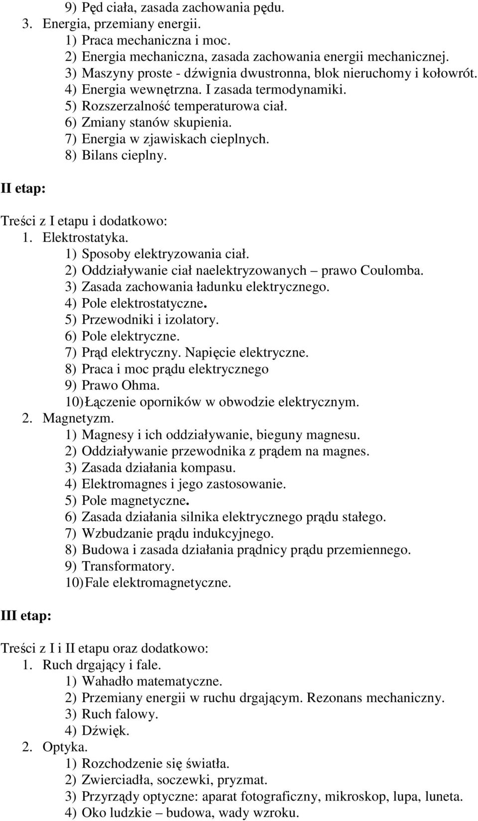 7) Energia w zjawiskach cieplnych. 8) Bilans cieplny. II etap: Treści z I etapu i dodatkowo: 1. Elektrostatyka. 1) Sposoby elektryzowania ciał. 2) Oddziaływanie ciał naelektryzowanych prawo Coulomba.