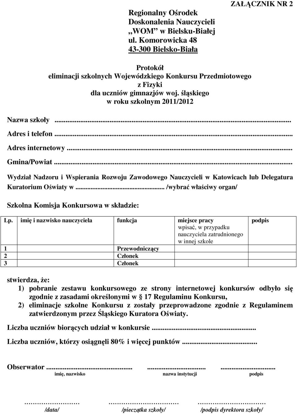 .. Wydział Nadzoru i Wspierania Rozwoju Zawodowego Nauczycieli w Katowicach lub Delegatura Kuratorium Oświaty w... /wybrać właściwy organ/ Szkolna Komisja Konkursowa w składzie: Lp.