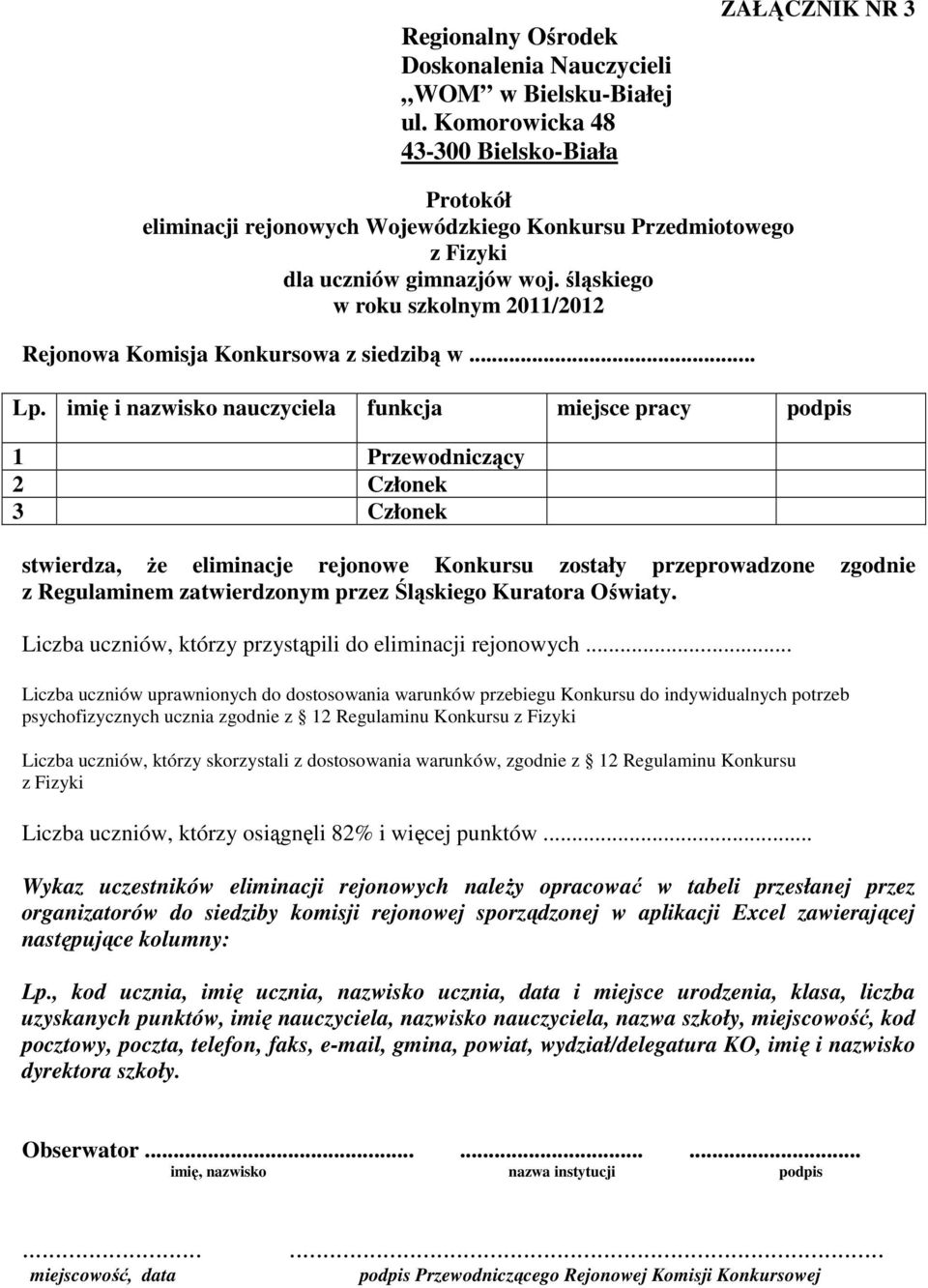 imię i nazwisko nauczyciela funkcja miejsce pracy podpis 1 Przewodniczący 2 Członek 3 Członek stwierdza, Ŝe eliminacje rejonowe Konkursu zostały przeprowadzone zgodnie z Regulaminem zatwierdzonym