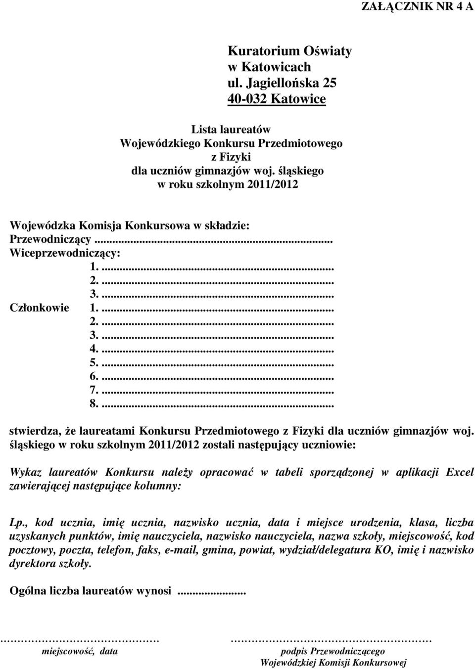 śląskiego zostali następujący uczniowie: Wykaz laureatów Konkursu naleŝy opracować w tabeli sporządzonej w aplikacji Excel zawierającej następujące kolumny: Lp.