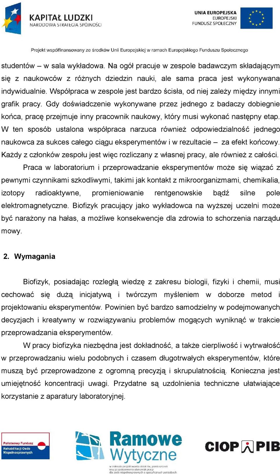 Gdy doświadczenie wykonywane przez jednego z badaczy dobiegnie końca, pracę przejmuje inny pracownik naukowy, który musi wykonać następny etap.