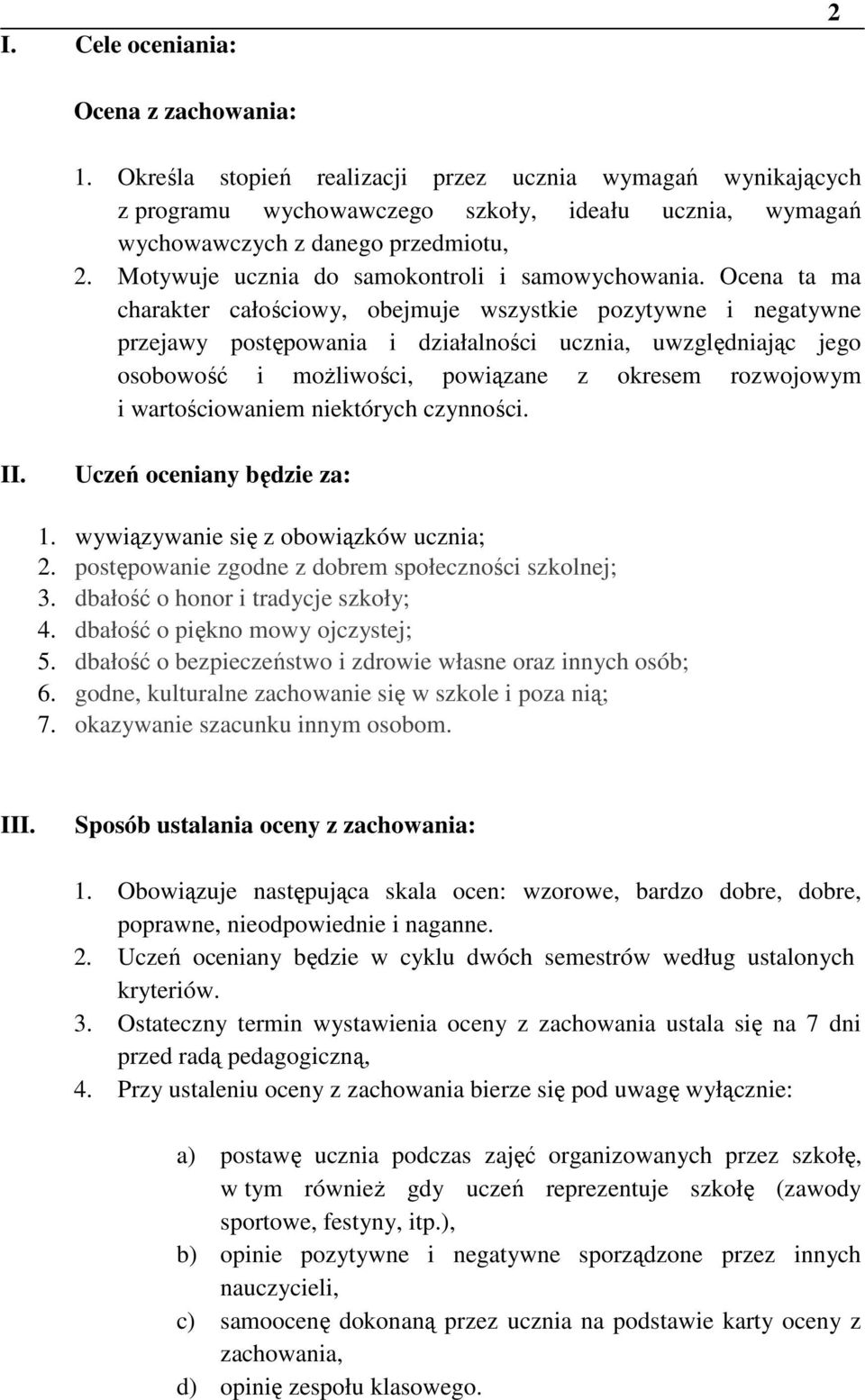 Ocena ta ma charakter całościowy, obejmuje wszystkie pozytywne i negatywne przejawy postępowania i działalności ucznia, uwzględniając jego osobowość i moŝliwości, powiązane z okresem rozwojowym i