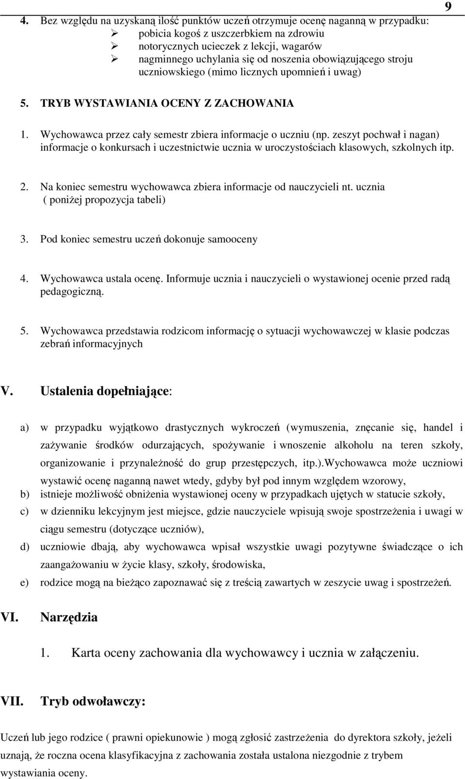 zeszyt pochwał i nagan) informacje o konkursach i uczestnictwie ucznia w uroczystościach klasowych, szkolnych itp. 2. Na koniec semestru wychowawca zbiera informacje od nauczycieli nt.