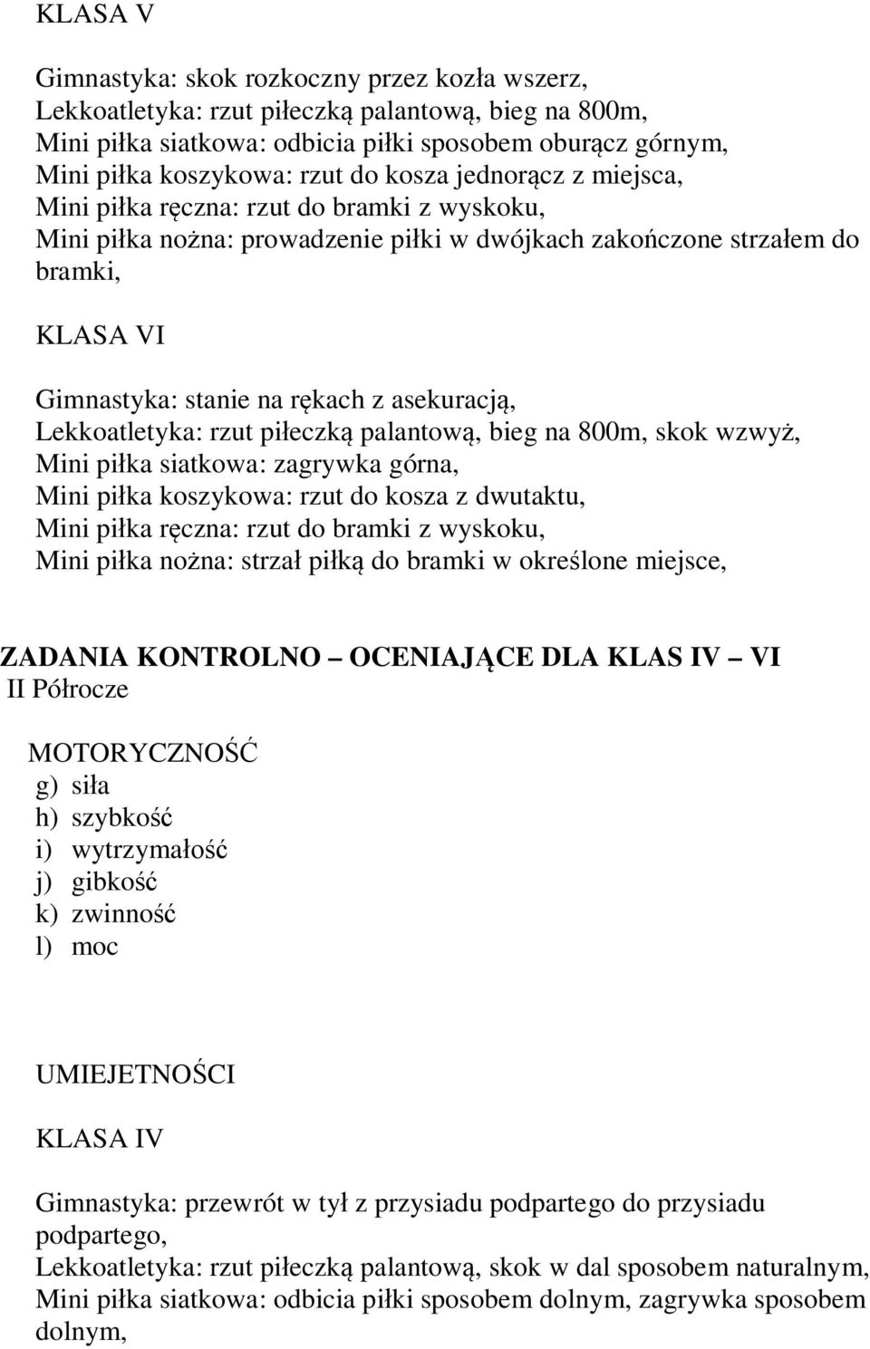 asekuracją, Lekkoatletyka: rzut piłeczką palantową, bieg na 800m, skok wzwyż, Mini piłka siatkowa: zagrywka górna, Mini piłka koszykowa: rzut do kosza z dwutaktu, Mini piłka ręczna: rzut do bramki z