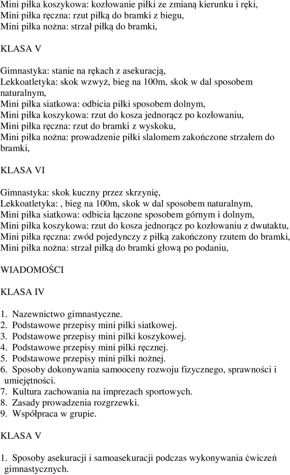 Mini piłka ręczna: rzut do bramki z wyskoku, Mini piłka nożna: prowadzenie piłki slalomem zakończone strzałem do bramki, KLASA VI Gimnastyka: skok kuczny przez skrzynię, Lekkoatletyka:, bieg na 100m,