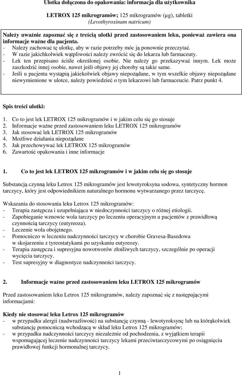 - W razie jakichkolwiek wątpliwości należy zwrócić się do lekarza lub farmaceuty. - Lek ten przepisano ściśle określonej osobie. Nie należy go przekazywać innym.