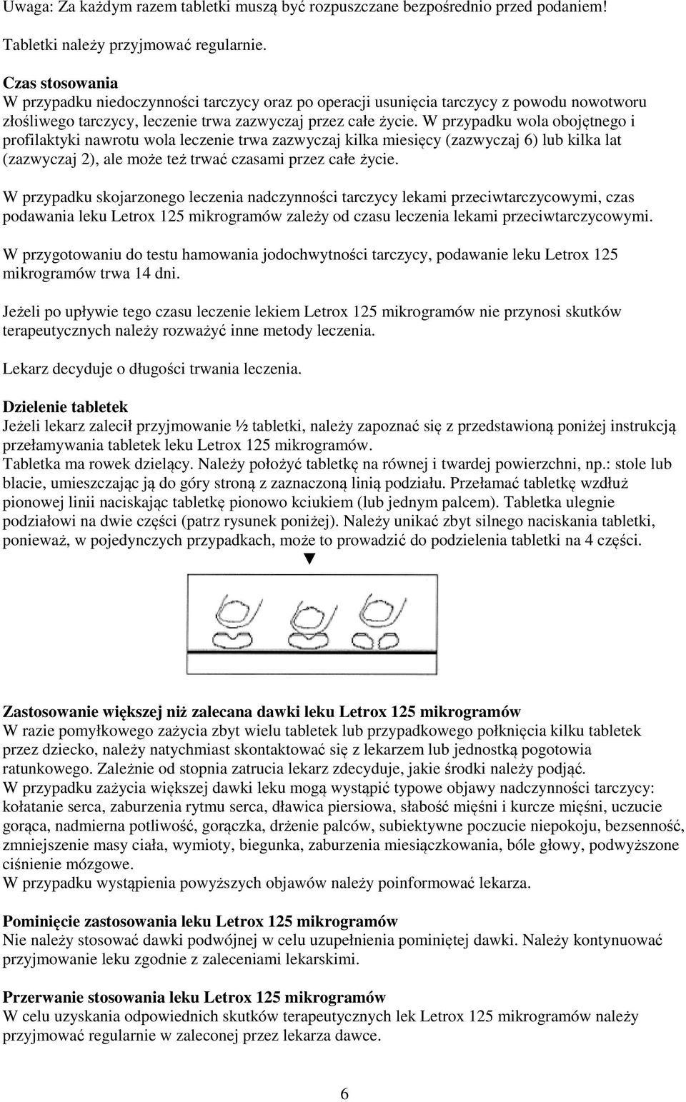 W przypadku wola obojętnego i profilaktyki nawrotu wola leczenie trwa zazwyczaj kilka miesięcy (zazwyczaj 6) lub kilka lat (zazwyczaj 2), ale może też trwać czasami przez całe życie.