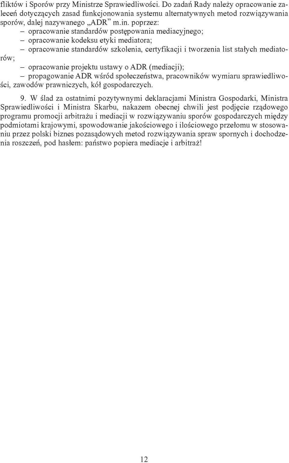 poprzez: opracowanie standardów postępowania mediacyjnego; opracowanie kodeksu etyki mediatora; opracowanie standardów szkolenia, certyfikacji i tworzenia list stałych mediatorów; opracowanie