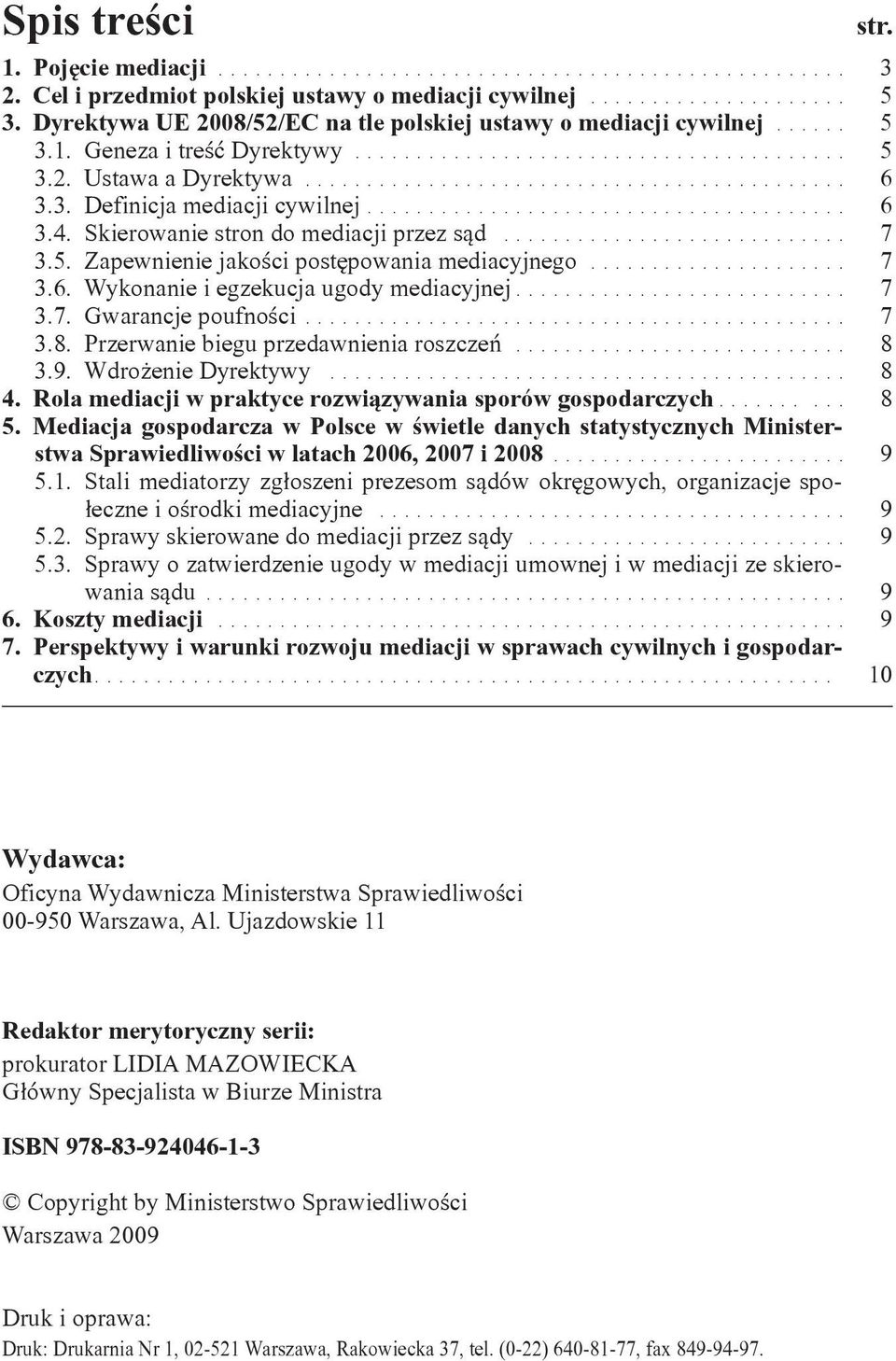 3. Definicja mediacji cywilnej....................................... 6 3.4. Skierowanie stron do mediacji przez sąd............................ 7 3.5. Zapewnienie jakości postępowania mediacyjnego.