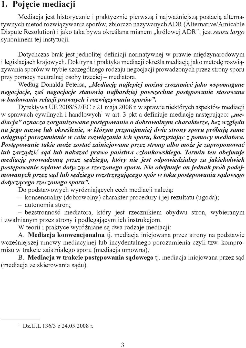 Dotychczas brak jest jednolitej definicji normatywnej w prawie międzynarodowym i legislacjach krajowych.