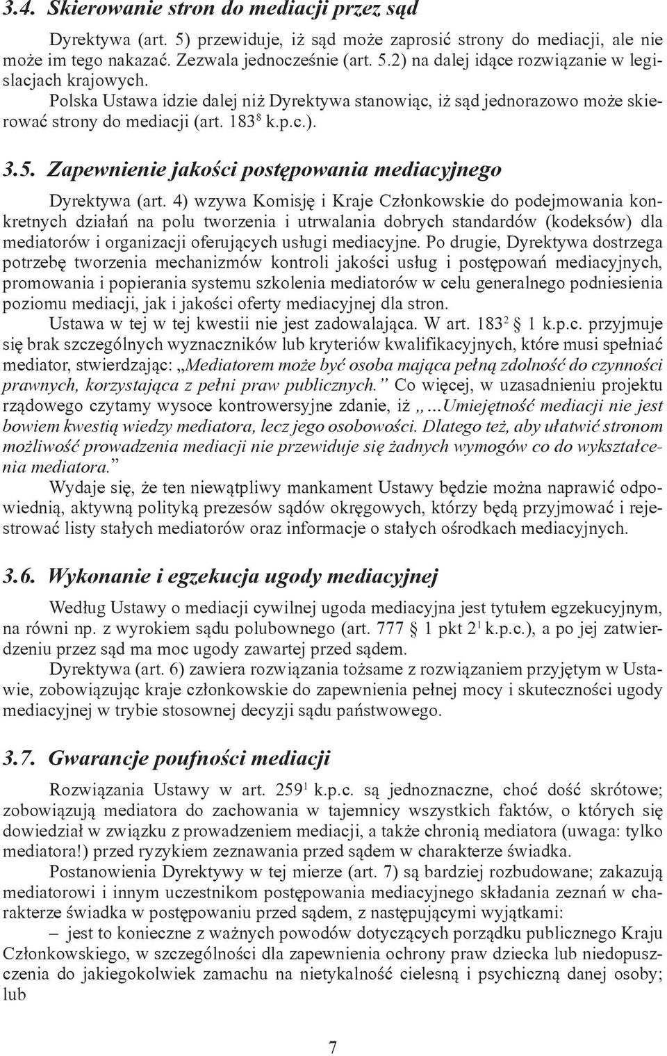 4) wzywa Komisję i Kraje Członkowskie do podejmowania konkretnych działań na polu tworzenia i utrwalania dobrych standardów (kodeksów) dla mediatorów i organizacji oferujących usługi mediacyjne.