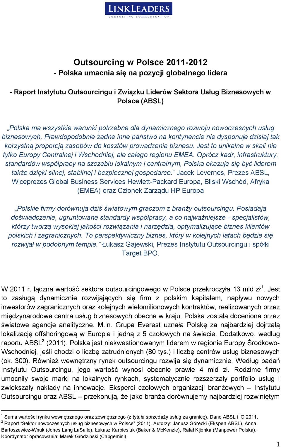 Prawdopodobnie żadne inne państwo na kontynencie nie dysponuje dzisiaj tak korzystną proporcją zasobów do kosztów prowadzenia biznesu.