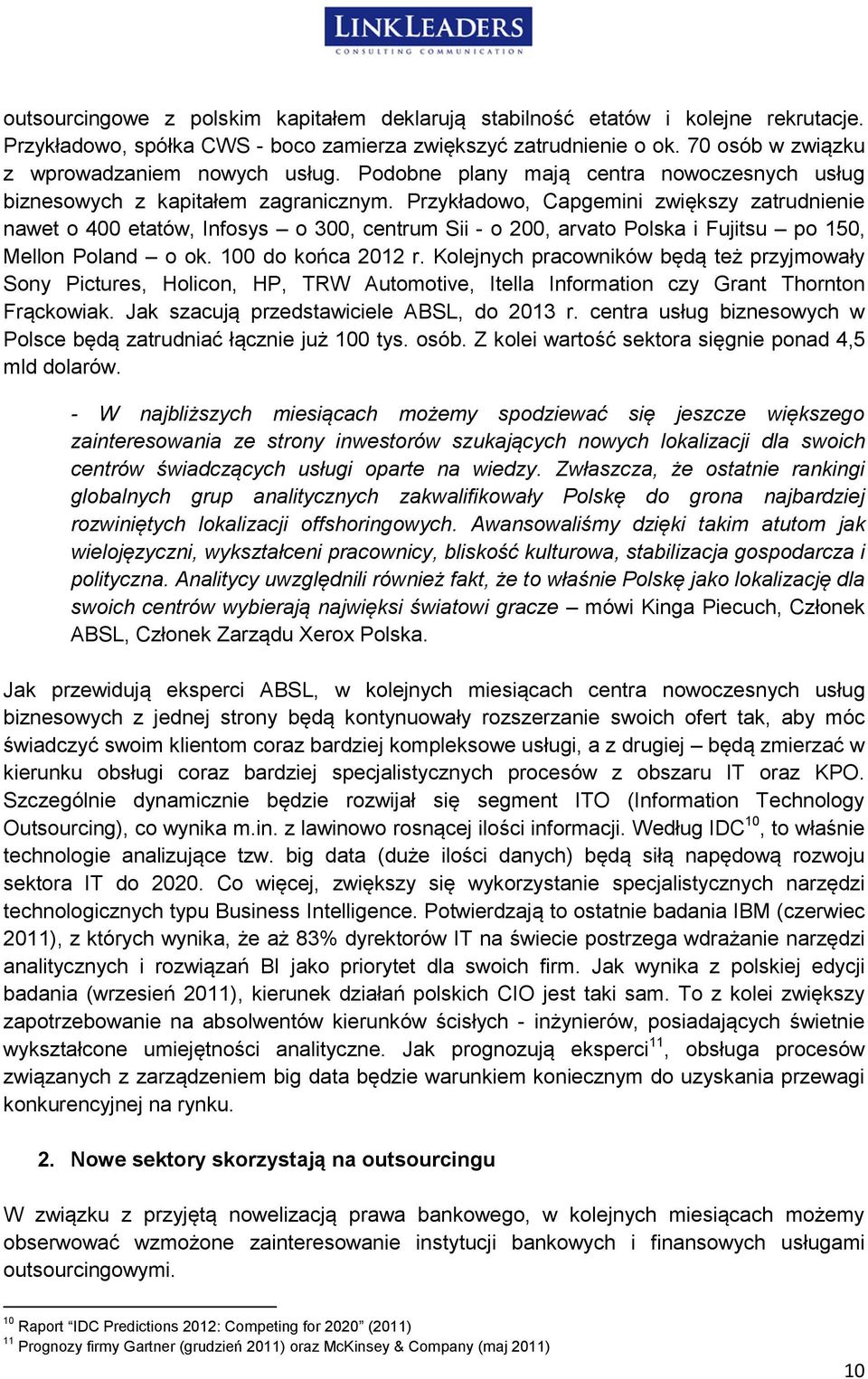 Przykładowo, Capgemini zwiększy zatrudnienie nawet o 400 etatów, Infosys o 300, centrum Sii - o 200, arvato Polska i Fujitsu po 150, Mellon Poland o ok. 100 do końca 2012 r.