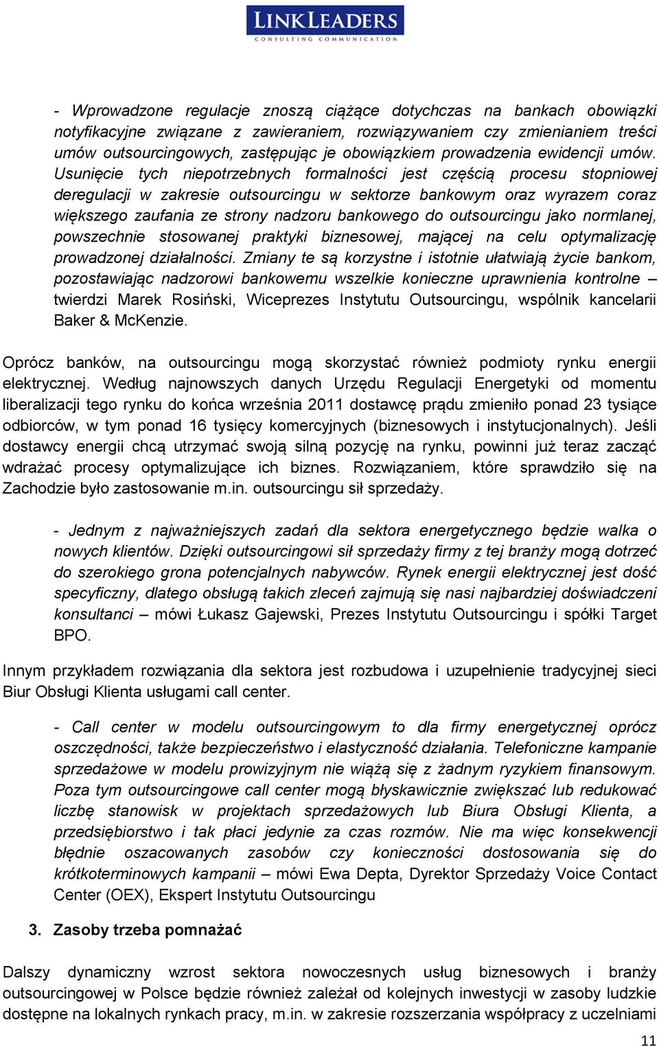 Usunięcie tych niepotrzebnych formalności jest częścią procesu stopniowej deregulacji w zakresie outsourcingu w sektorze bankowym oraz wyrazem coraz większego zaufania ze strony nadzoru bankowego do