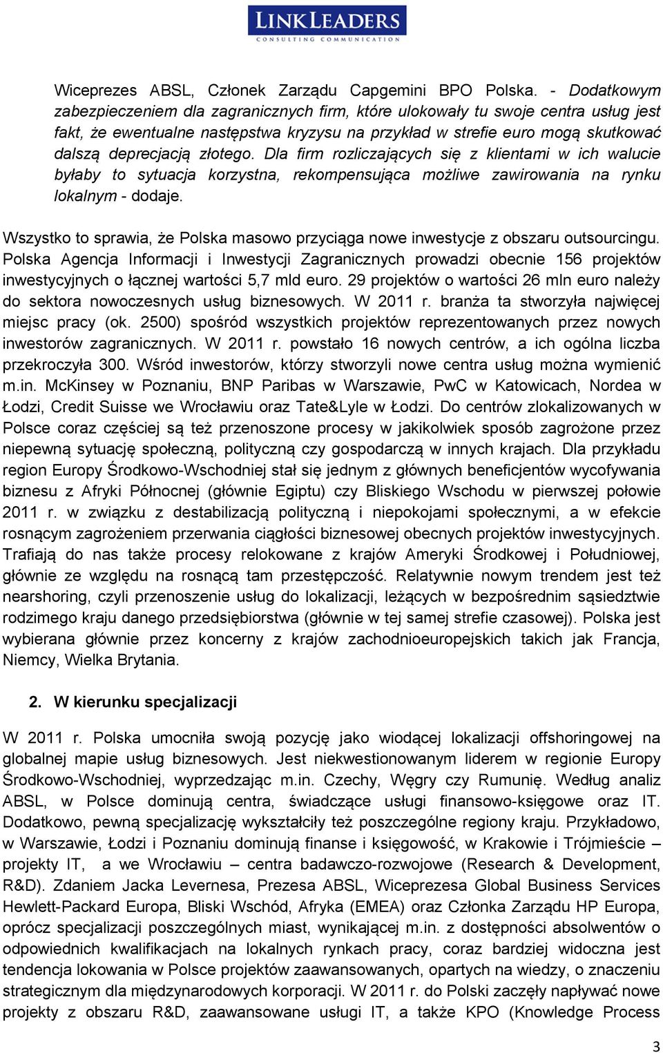 złotego. Dla firm rozliczających się z klientami w ich walucie byłaby to sytuacja korzystna, rekompensująca możliwe zawirowania na rynku lokalnym - dodaje.