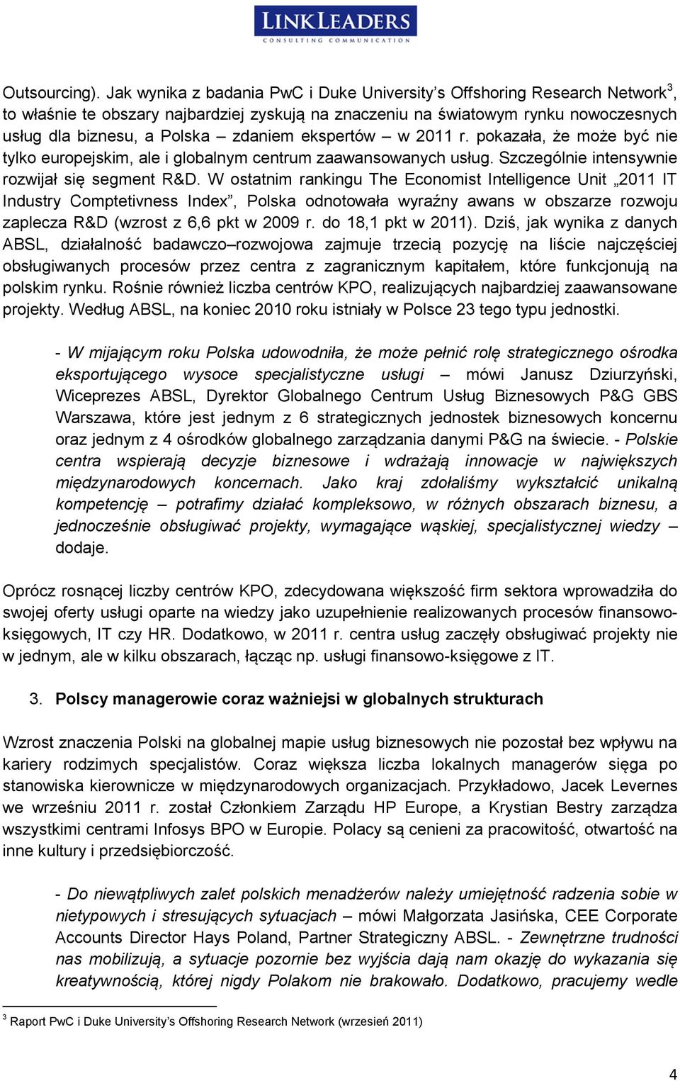 ekspertów w 2011 r. pokazała, że może być nie tylko europejskim, ale i globalnym centrum zaawansowanych usług. Szczególnie intensywnie rozwijał się segment R&D.