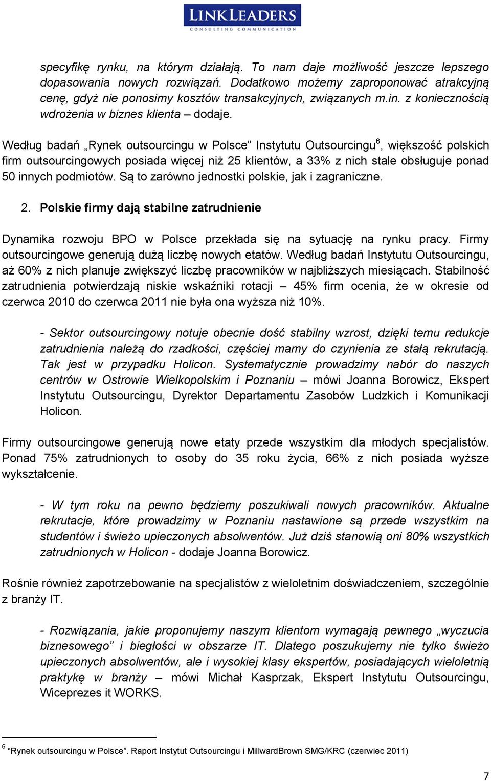 Według badań Rynek outsourcingu w Polsce Instytutu Outsourcingu 6, większość polskich firm outsourcingowych posiada więcej niż 25 klientów, a 33% z nich stale obsługuje ponad 50 innych podmiotów.