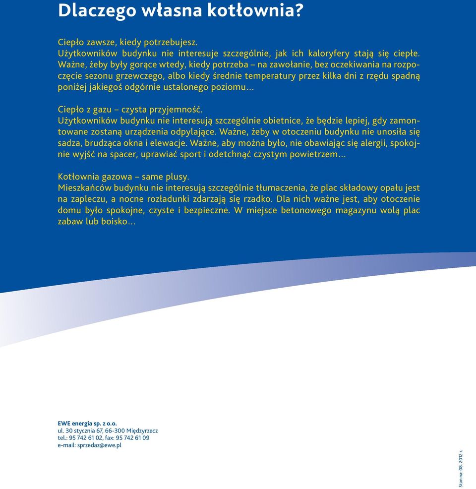 ustalonego poziomu Ciepło z gazu czysta przyjemność. Użytkowników budynku nie interesują szczególnie obietnice, że będzie lepiej, gdy zamontowane zostaną urządzenia odpylające.