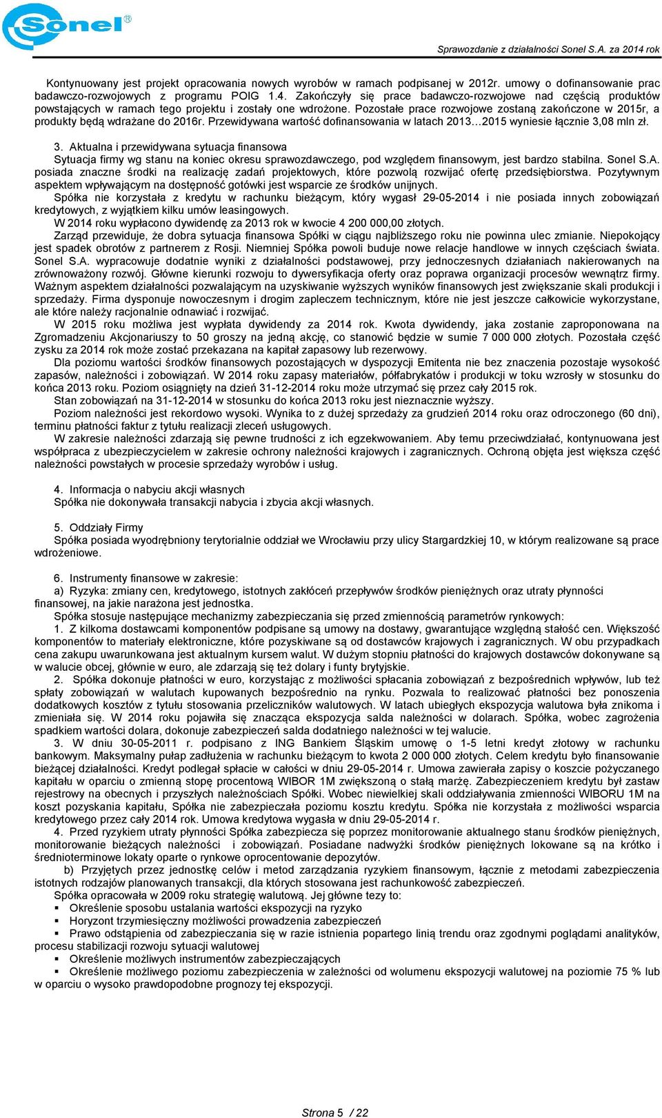 Pozostałe prace rozwojowe zostaną zakończone w 2015r, a produkty będą wdrażane do 2016r. Przewidywana wartość dofinansowania w latach 2013 2015 wyniesie łącznie 3,